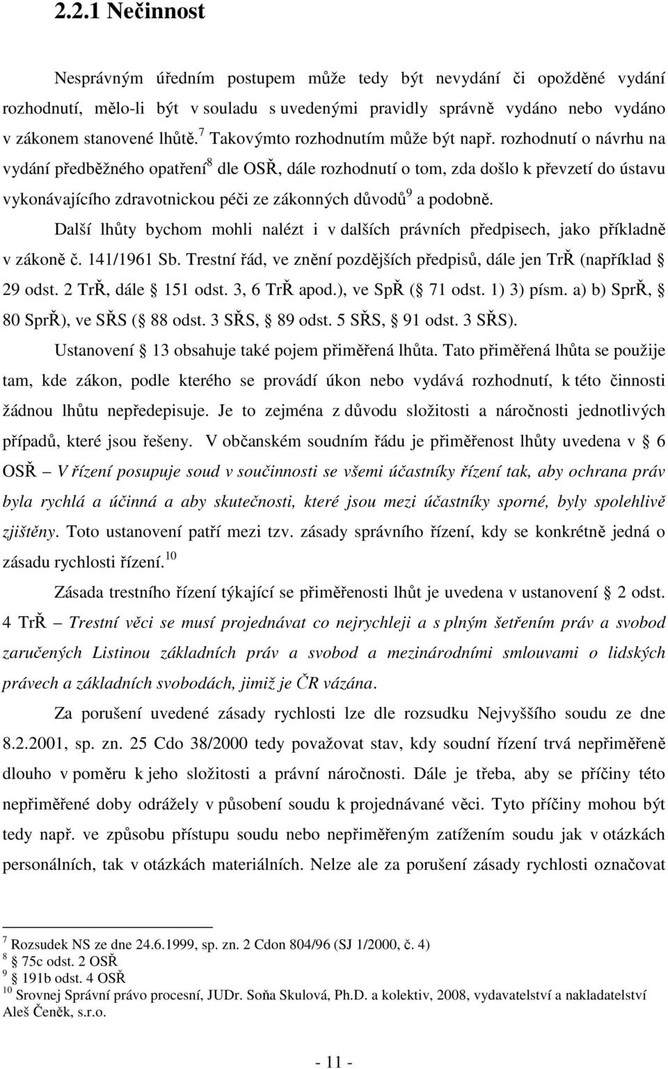 rozhodnutí o návrhu na vydání předběžného opatření 8 dle OSŘ, dále rozhodnutí o tom, zda došlo k převzetí do ústavu vykonávajícího zdravotnickou péči ze zákonných důvodů 9 a podobně.