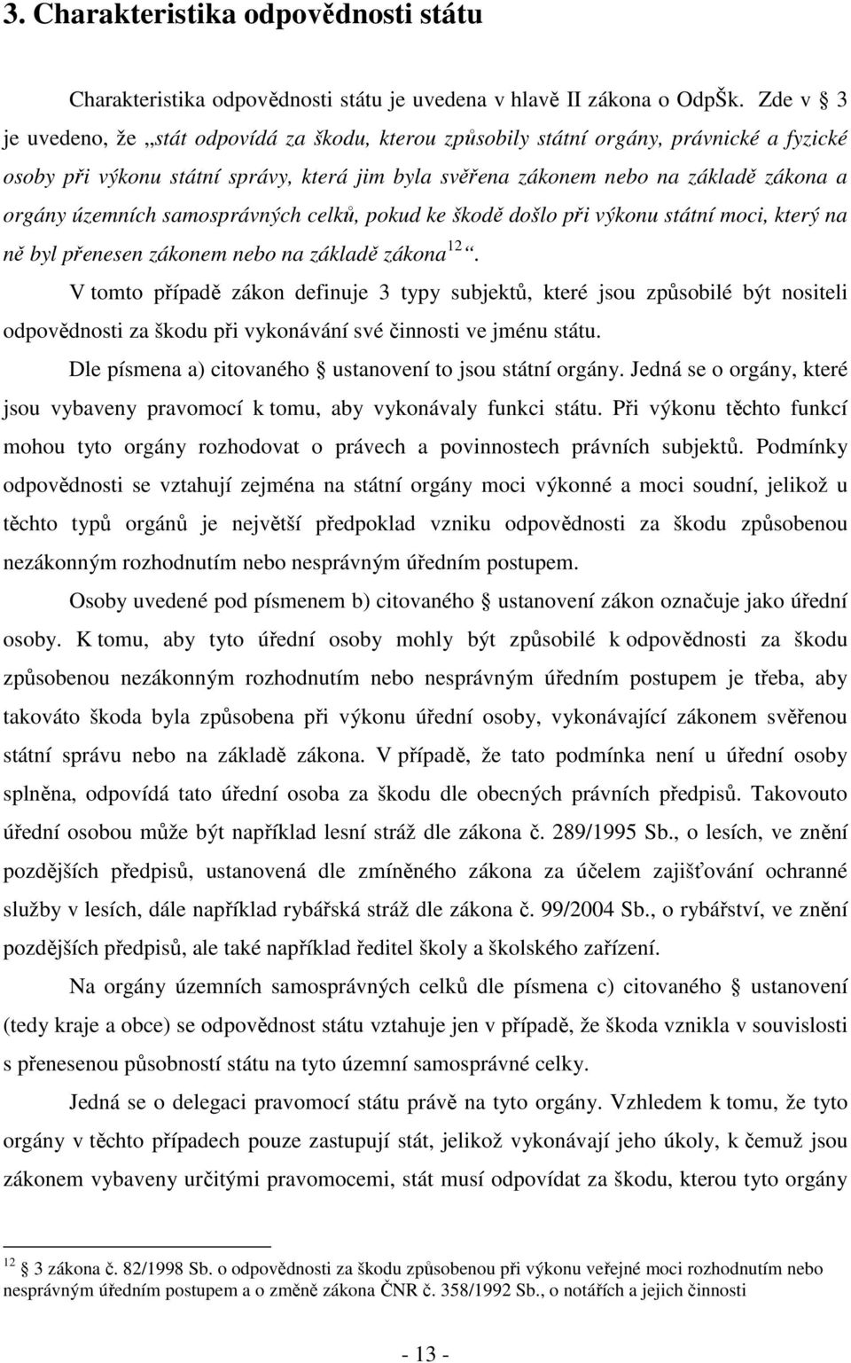 územních samosprávných celků, pokud ke škodě došlo při výkonu státní moci, který na ně byl přenesen zákonem nebo na základě zákona 12.