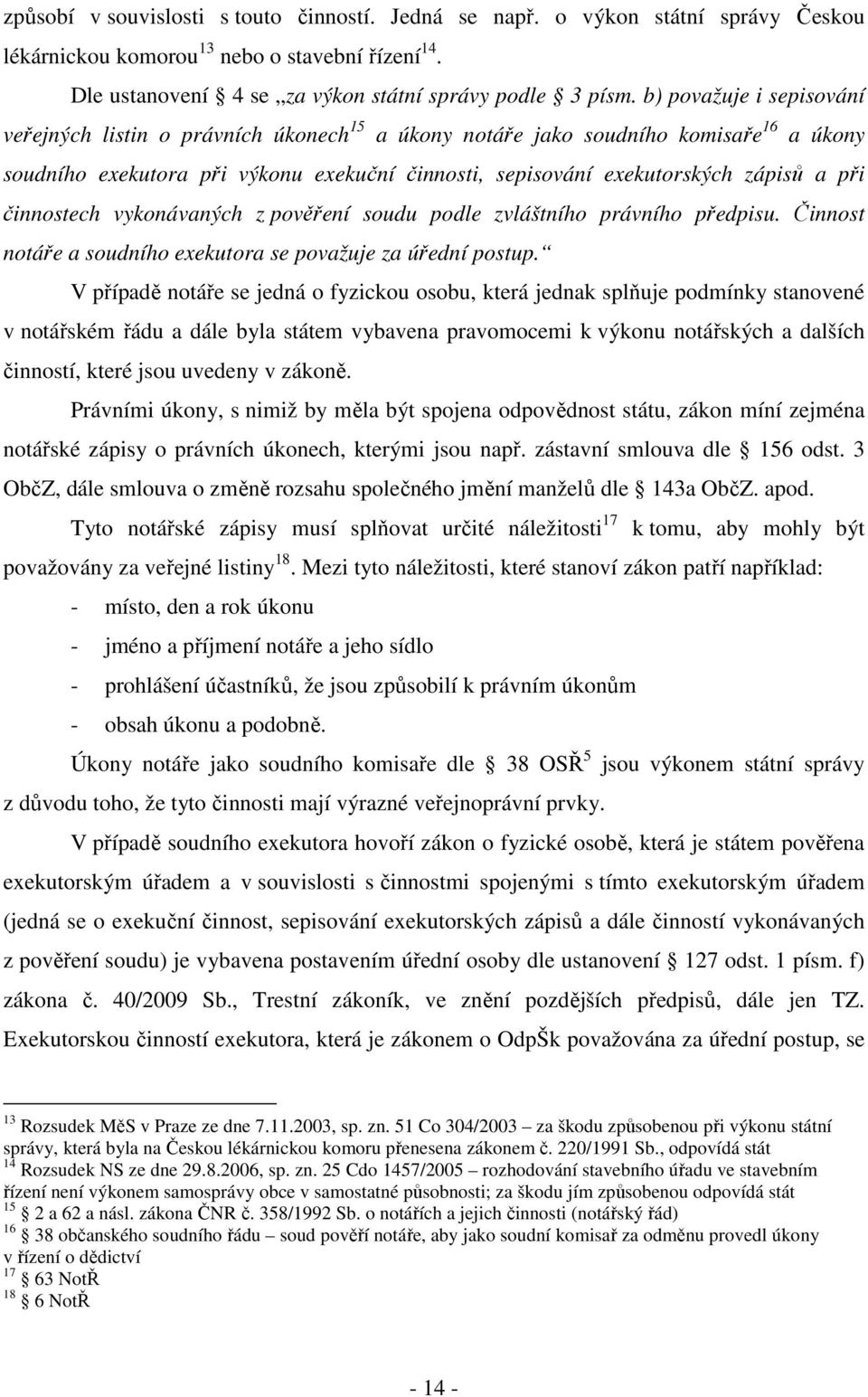 činnostech vykonávaných z pověření soudu podle zvláštního právního předpisu. Činnost notáře a soudního exekutora se považuje za úřední postup.