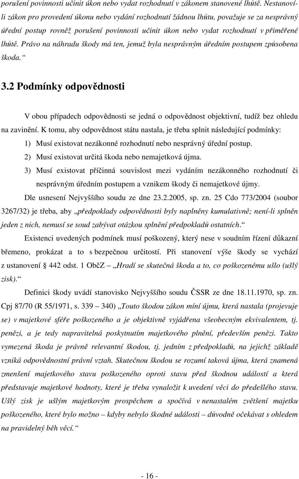 Právo na náhradu škody má ten, jemuž byla nesprávným úředním postupem způsobena škoda. 3.