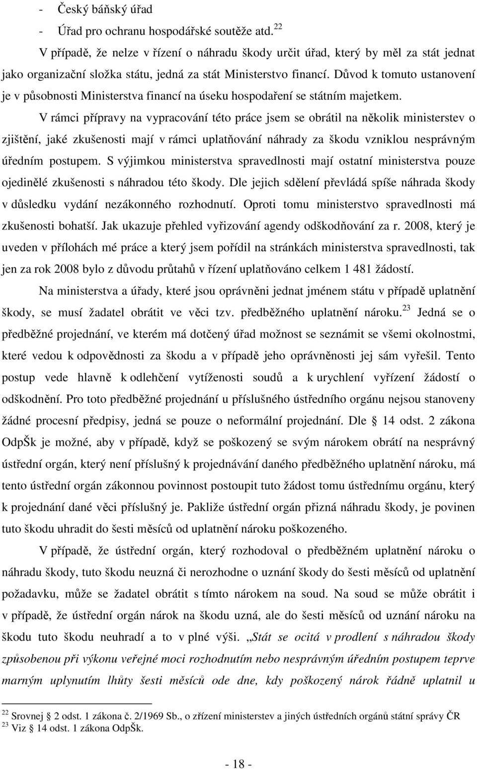 Důvod k tomuto ustanovení je v působnosti Ministerstva financí na úseku hospodaření se státním majetkem.