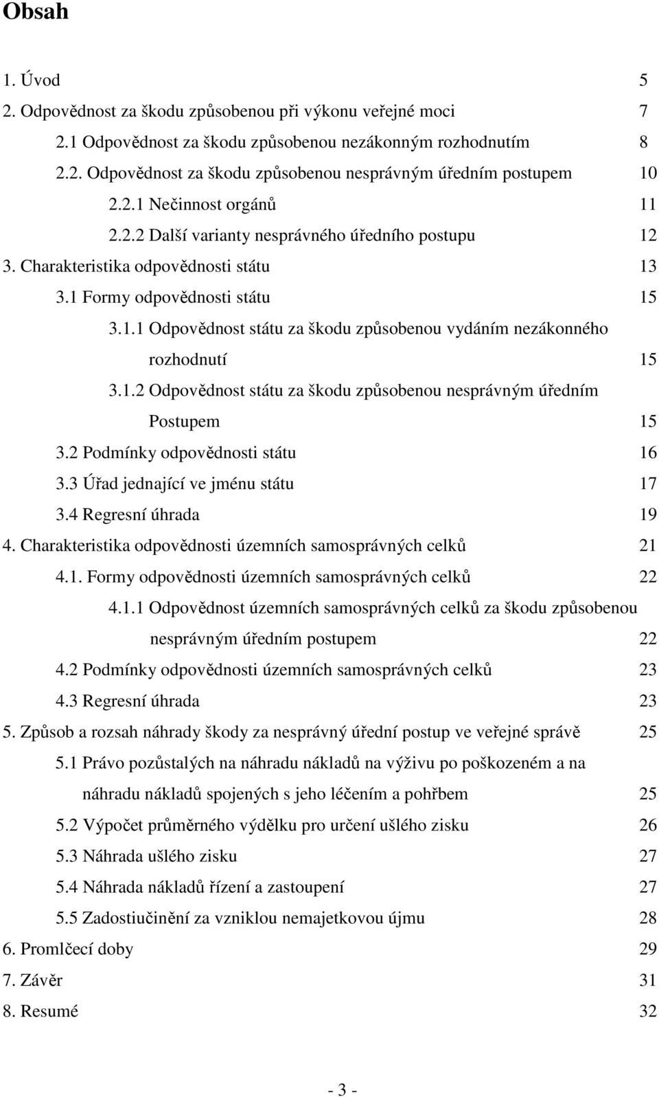 1.2 Odpovědnost státu za škodu způsobenou nesprávným úředním Postupem 15 3.2 Podmínky odpovědnosti státu 16 3.3 Úřad jednající ve jménu státu 17 3.4 Regresní úhrada 19 4.