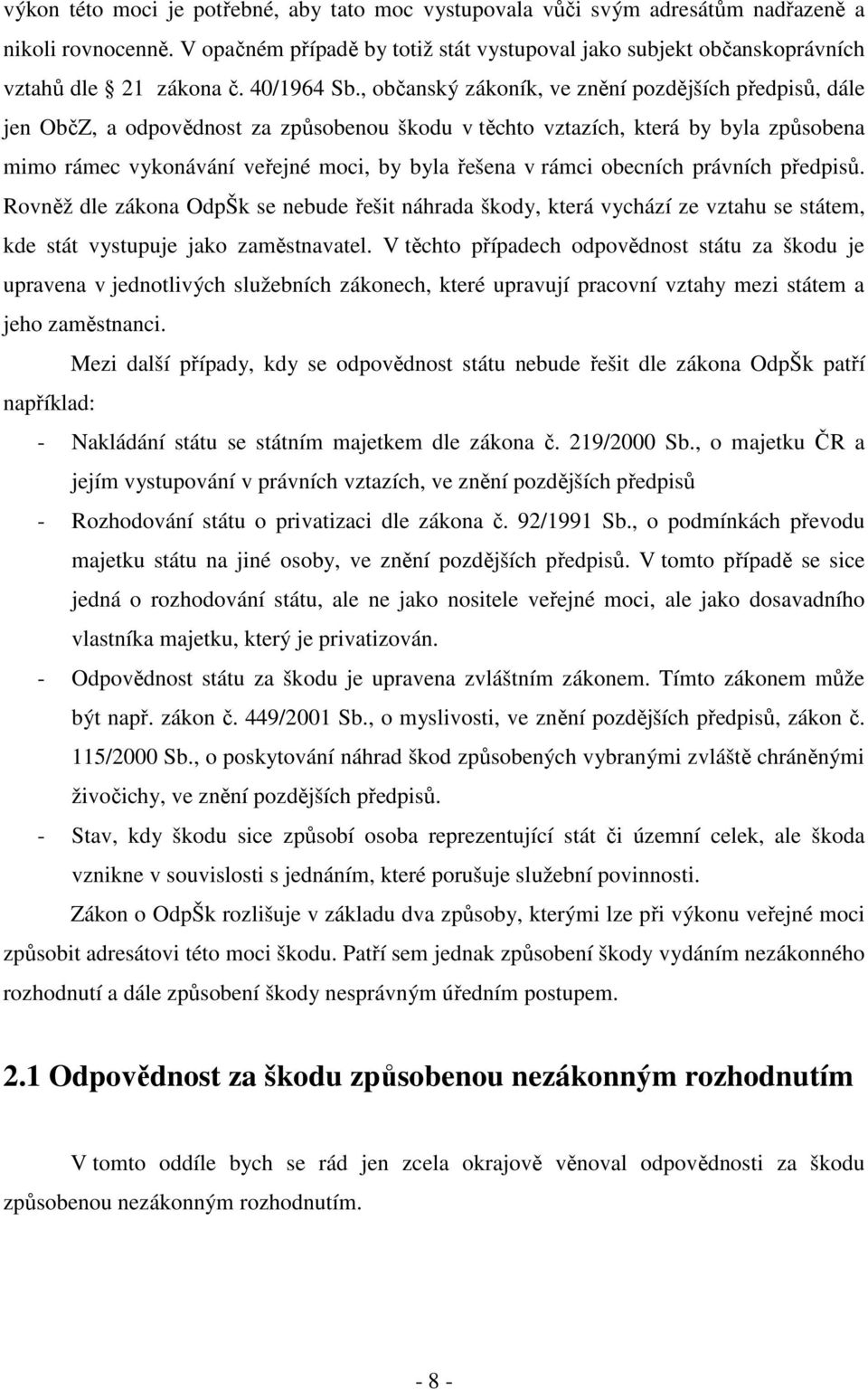 , občanský zákoník, ve znění pozdějších předpisů, dále jen ObčZ, a odpovědnost za způsobenou škodu v těchto vztazích, která by byla způsobena mimo rámec vykonávání veřejné moci, by byla řešena v