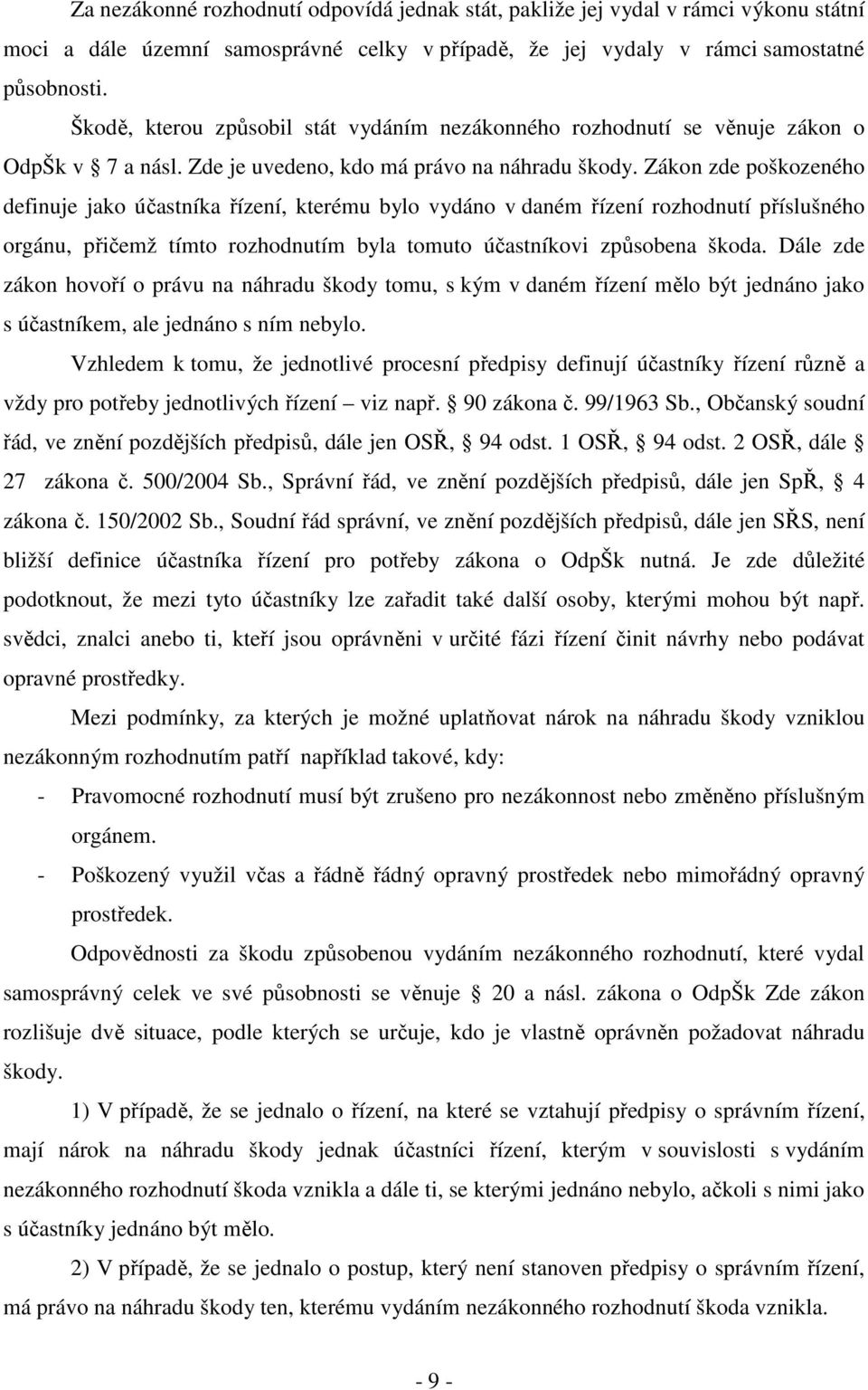 Zákon zde poškozeného definuje jako účastníka řízení, kterému bylo vydáno v daném řízení rozhodnutí příslušného orgánu, přičemž tímto rozhodnutím byla tomuto účastníkovi způsobena škoda.