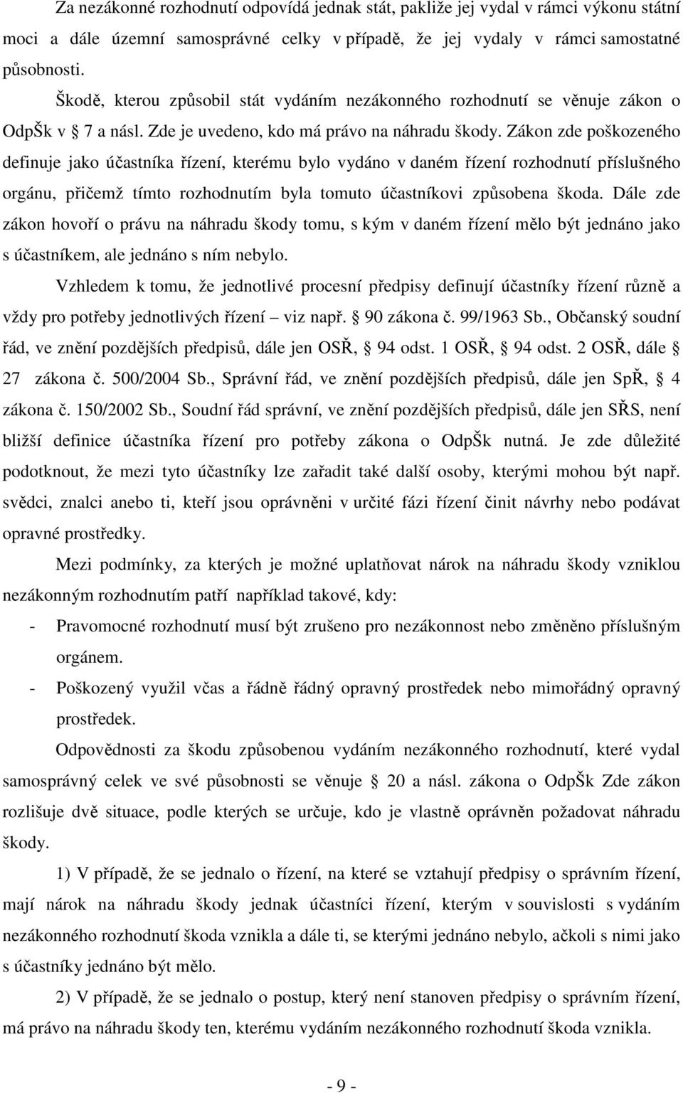 Zákon zde poškozeného definuje jako účastníka řízení, kterému bylo vydáno v daném řízení rozhodnutí příslušného orgánu, přičemž tímto rozhodnutím byla tomuto účastníkovi způsobena škoda.