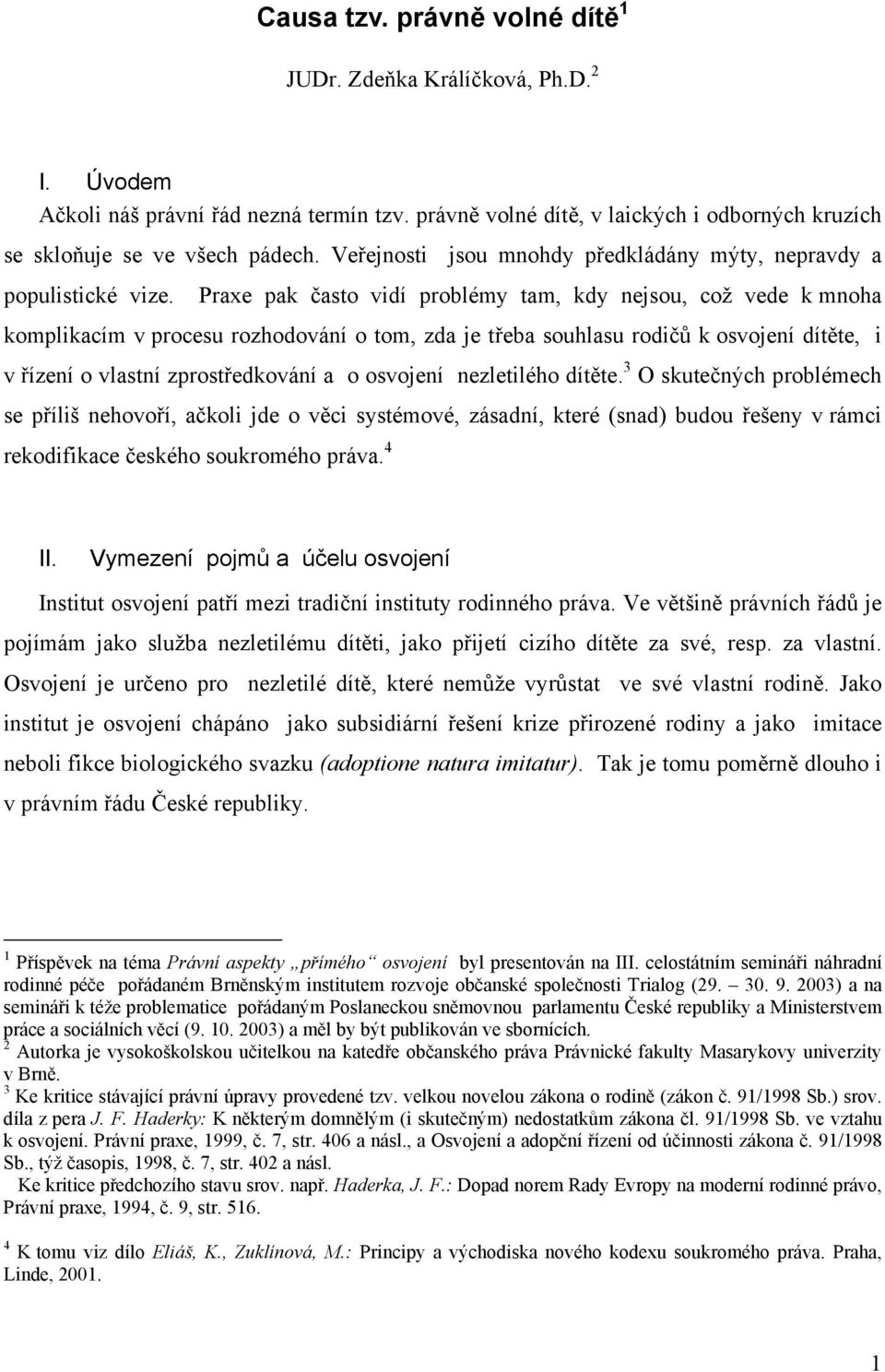 Praxe pak často vidí problémy tam, kdy nejsou, což vede k mnoha komplikacím v procesu rozhodování o tom, zda je třeba souhlasu rodičů k osvojení dítěte, i v řízení o vlastní zprostředkování a o