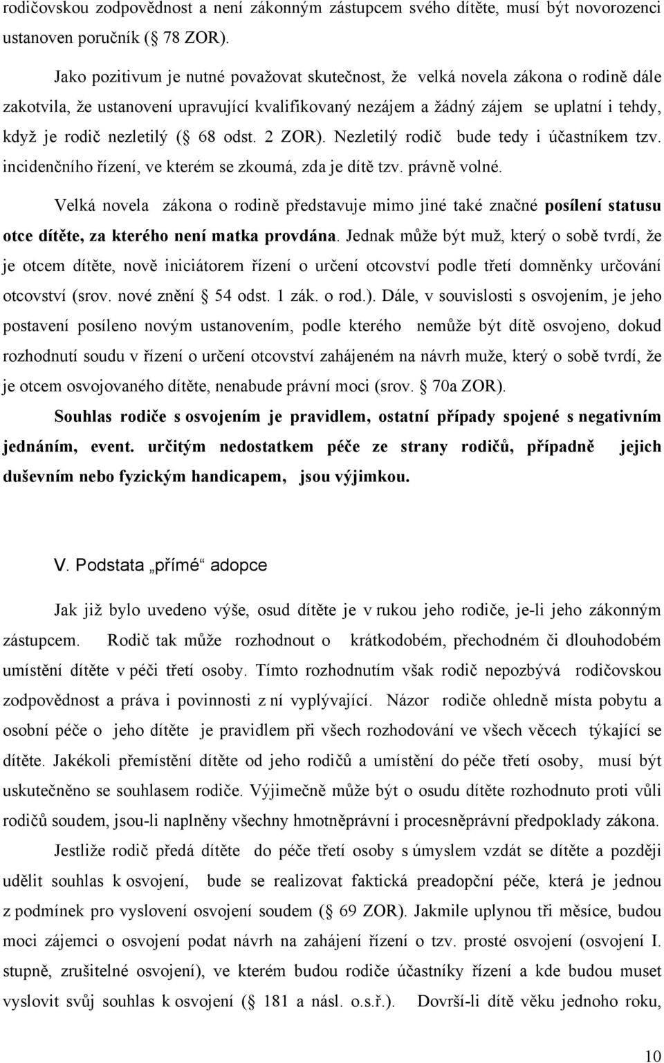 ( 68 odst. 2 ZOR). Nezletilý rodič bude tedy i účastníkem tzv. incidenčního řízení, ve kterém se zkoumá, zda je dítě tzv. právně volné.