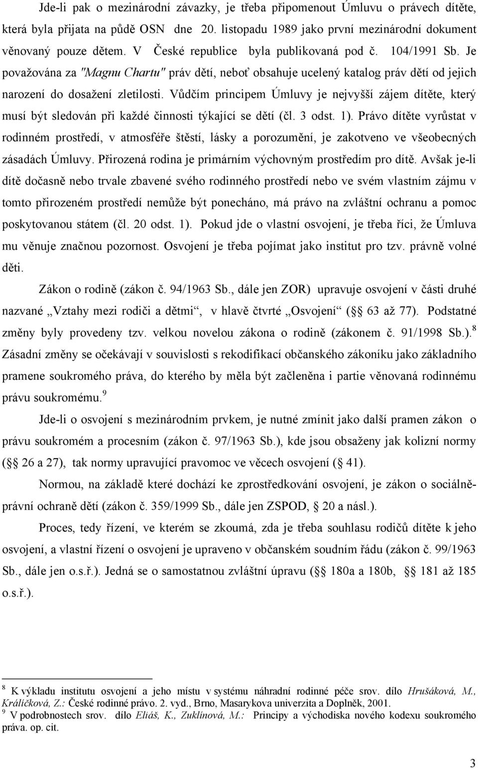 Vůdčím principem Úmluvy je nejvyšší zájem dítěte, který musí být sledován při každé činnosti týkající se dětí (čl. 3 odst. 1).