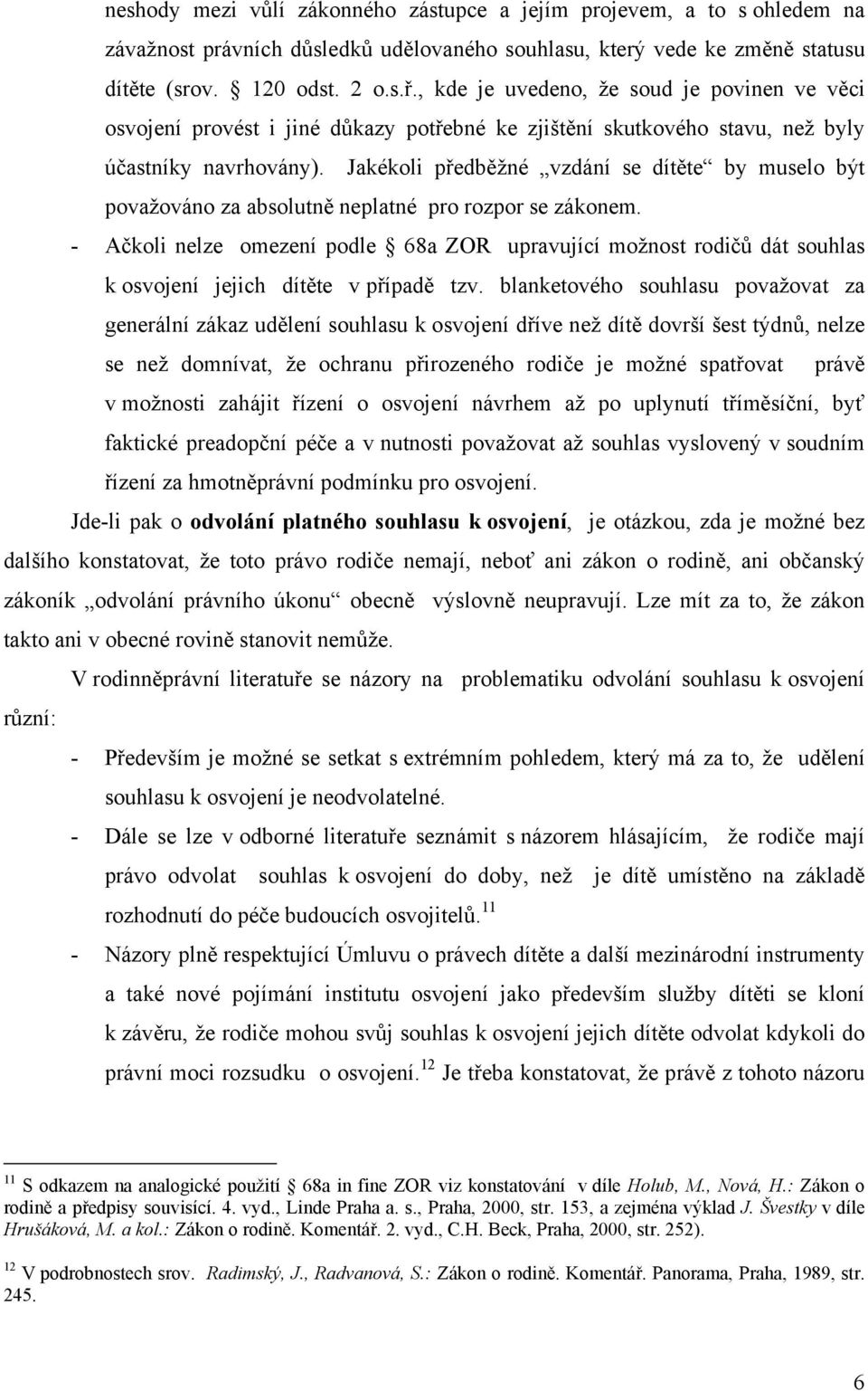 Jakékoli předběžné vzdání se dítěte by muselo být považováno za absolutně neplatné pro rozpor se zákonem.