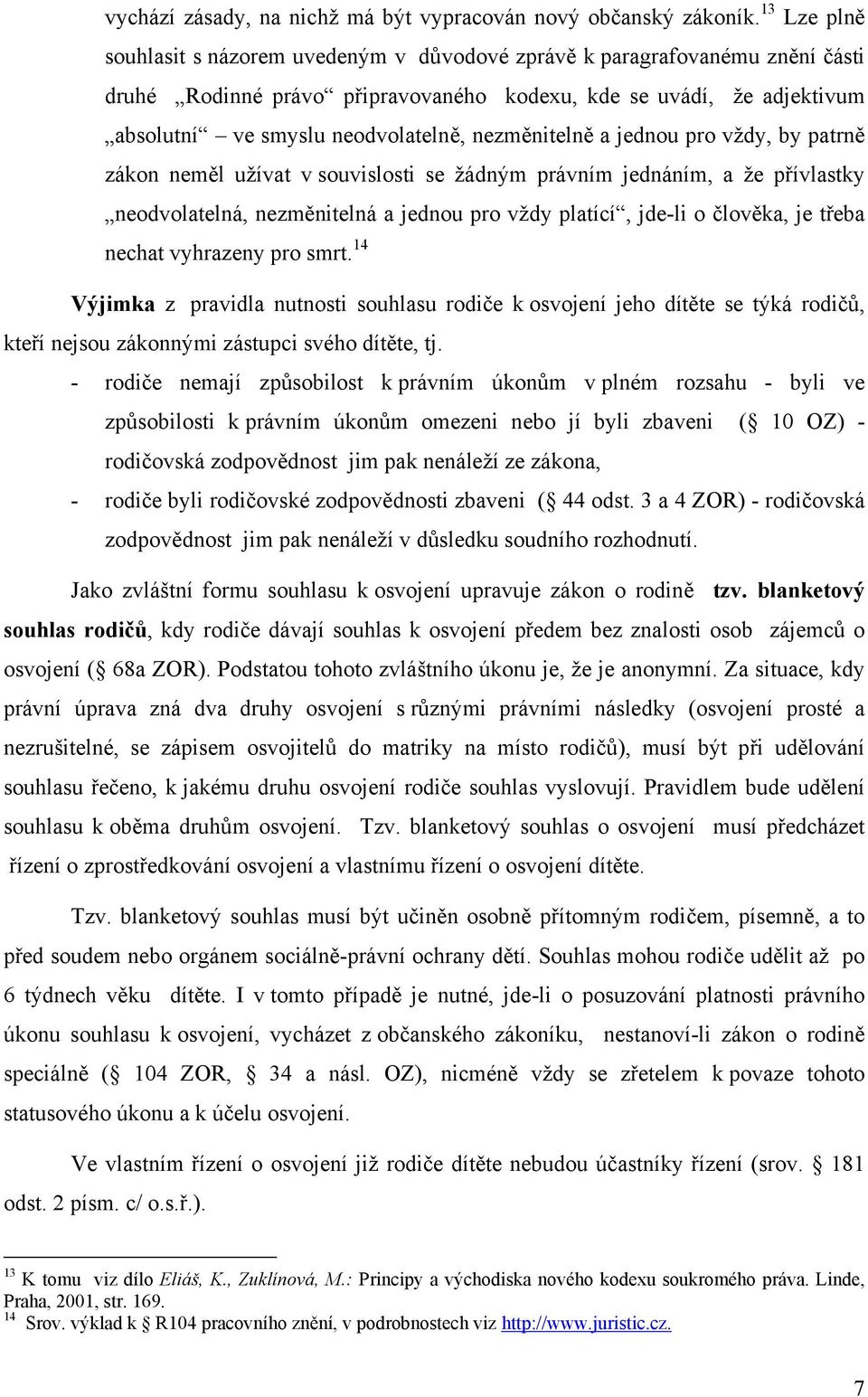 nezměnitelně a jednou pro vždy, by patrně zákon neměl užívat v souvislosti se žádným právním jednáním, a že přívlastky neodvolatelná, nezměnitelná a jednou pro vždy platící, jde-li o člověka, je