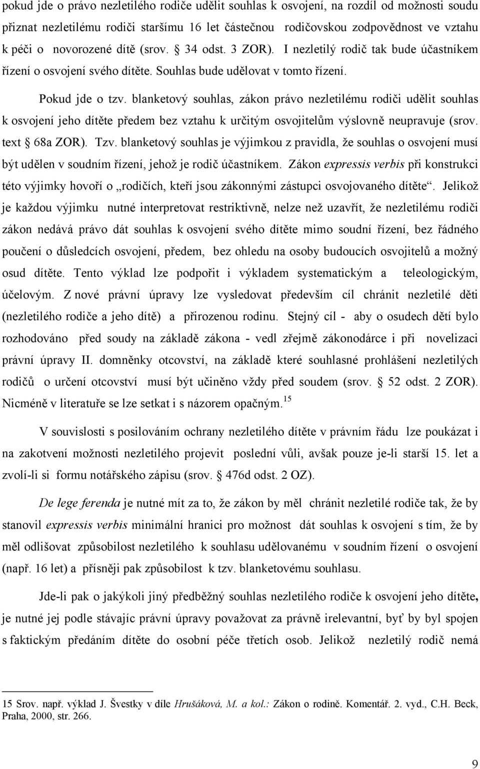 blanketový souhlas, zákon právo nezletilému rodiči udělit souhlas k osvojení jeho dítěte předem bez vztahu k určitým osvojitelům výslovně neupravuje (srov. text 68a ZOR). Tzv.