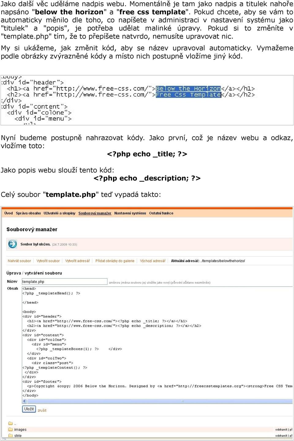 Pokud si to změníte v "template.php" tím, že to přepíšete natvrdo, nemusíte upravovat nic. My si ukážeme, jak změnit kód, aby se název upravoval automaticky.