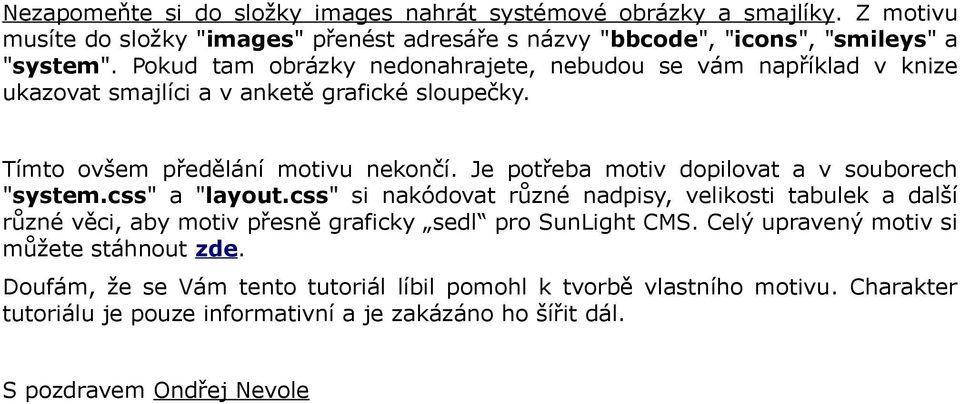 Je potřeba motiv dopilovat a v souborech "system.css" a "layout.