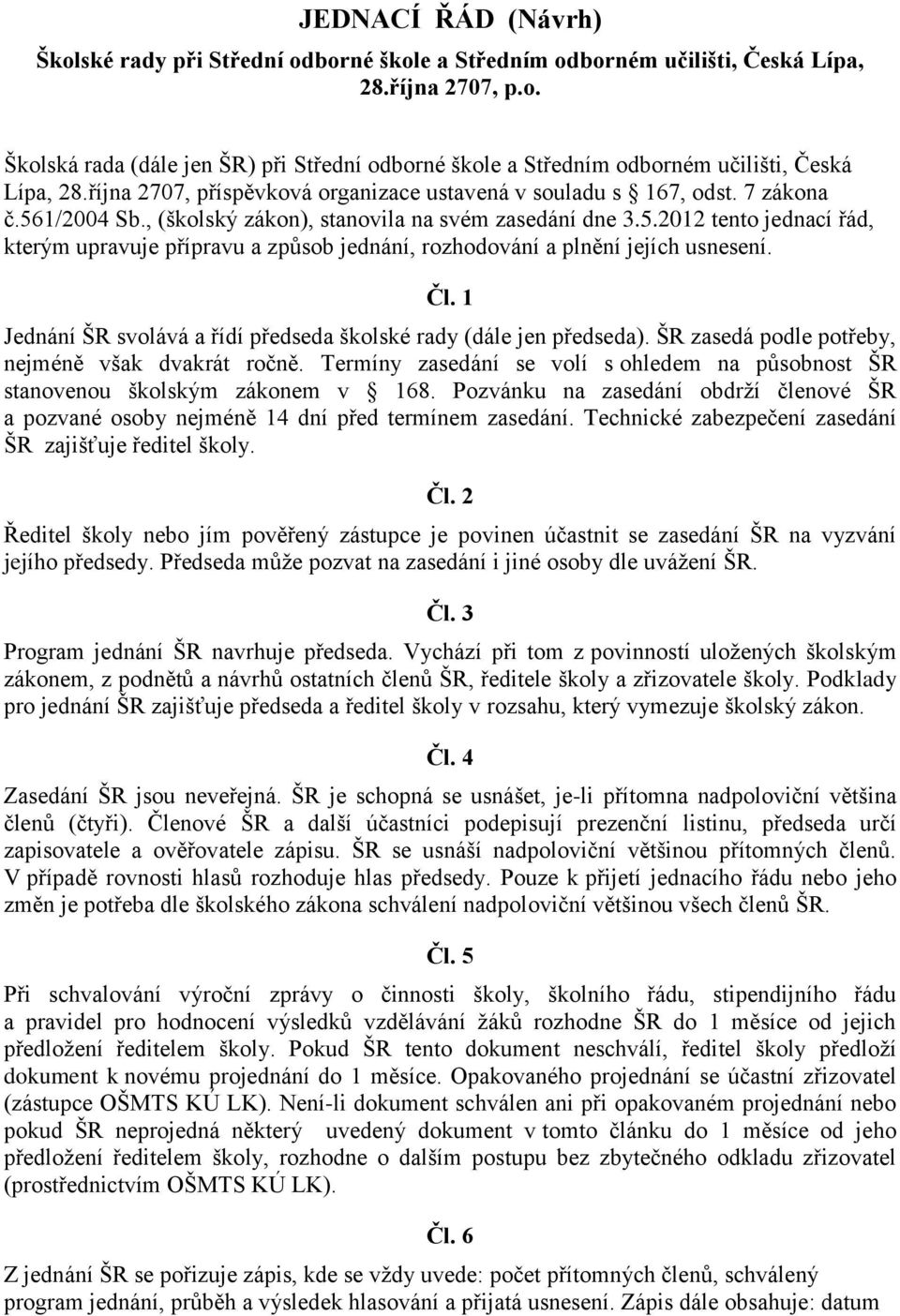 Čl. 1 Jednání ŠR svolává a řídí předseda školské rady (dále jen předseda). ŠR zasedá podle potřeby, nejméně však dvakrát ročně.