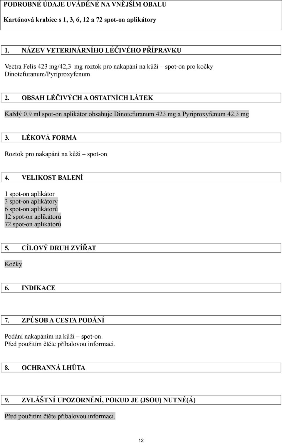 OBSAH LÉČIVÝCH A OSTATNÍCH LÁTEK Každý 0,9 ml spot-on aplikátor obsahuje Dinotefuranum 423 mg a Pyriproxyfenum 42,3 mg 3. LÉKOVÁ FORMA Roztok pro nakapání na kůži spot-on 4.