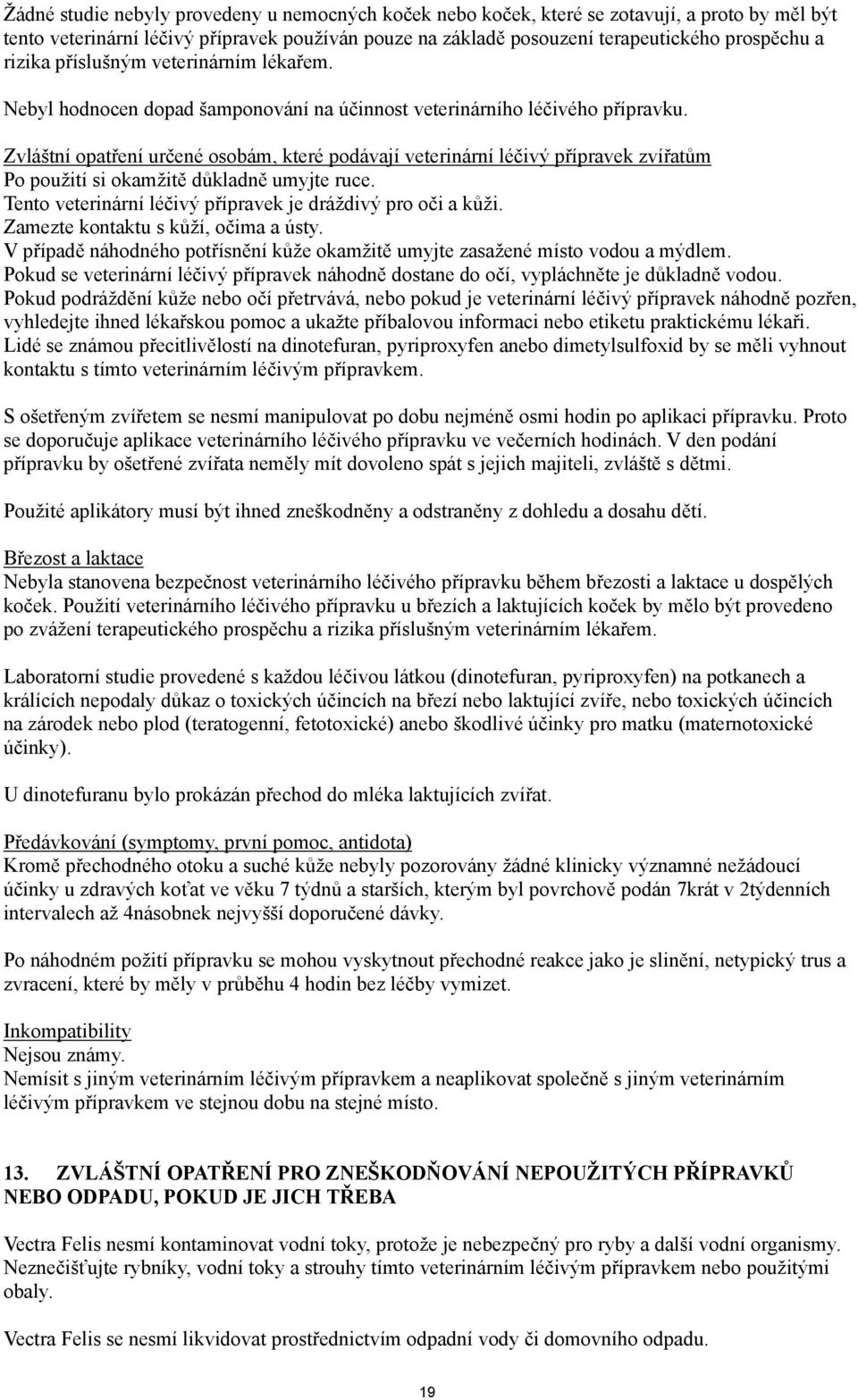 Zvláštní opatření určené osobám, které podávají veterinární léčivý přípravek zvířatům Po použití si okamžitě důkladně umyjte ruce. Tento veterinární léčivý přípravek je dráždivý pro oči a kůži.