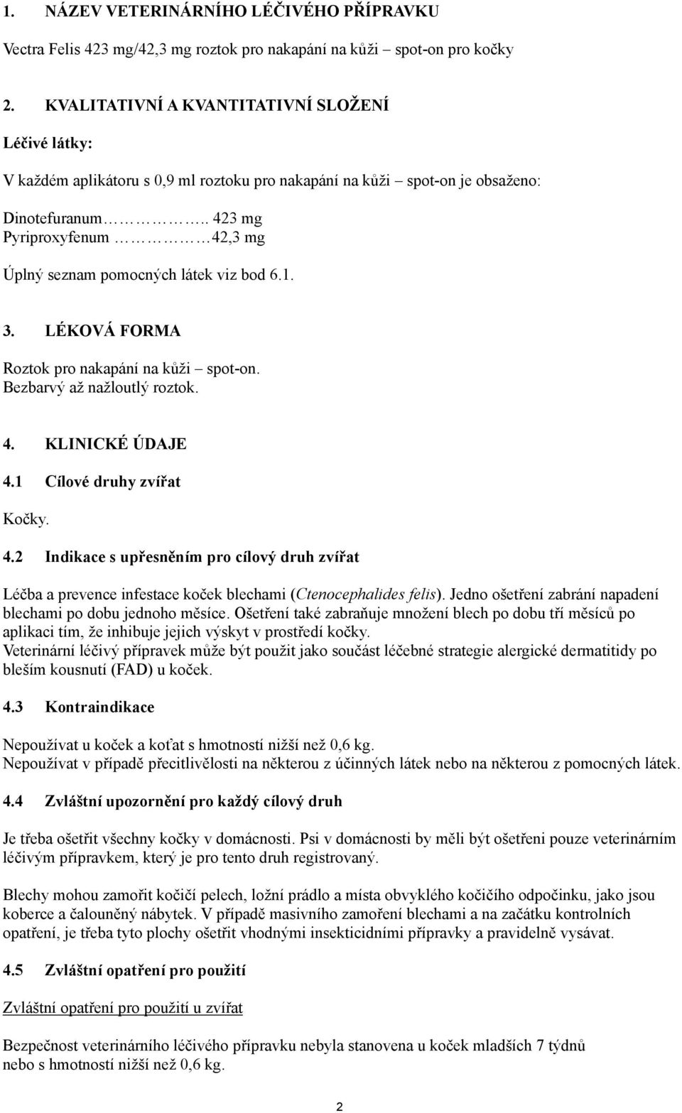 . 423 mg Pyriproxyfenum 42,3 mg Úplný seznam pomocných látek viz bod 6.1. 3. LÉKOVÁ FORMA Roztok pro nakapání na kůži spot-on. Bezbarvý až nažloutlý roztok. 4. KLINICKÉ ÚDAJE 4.