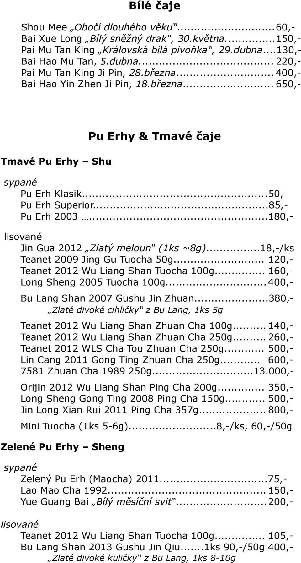 ..180,- lisované Jin Gua 2012 Zlatý meloun (1ks ~8g)...18,-/ks Teanet 2009 Jing Gu Tuocha 50g... 120,- Teanet 2012 Wu Liang Shan Tuocha 100g... 160,- Long Sheng 2005 Tuocha 100g.