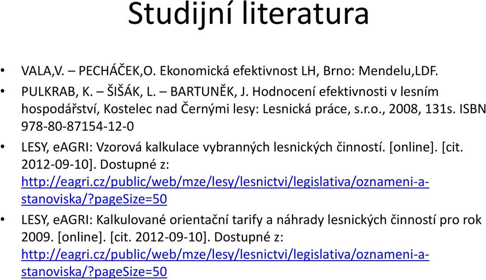 ISBN 978-80-87154-12-0 LESY, eagri: Vzorová kalkulace vybranných lesnických činností. [online]. [cit. 2012-09-10]. Dostupné z: http://eagri.