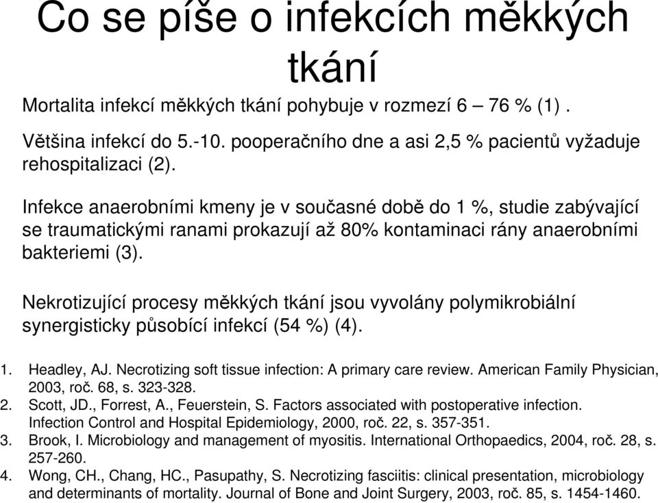 Nekrotizující procesy měkkých tkání jsou vyvolány polymikrobiální synergisticky působící infekcí (54 %) (4). 1. Headley, AJ. Necrotizing soft tissue infection: A primary care review.