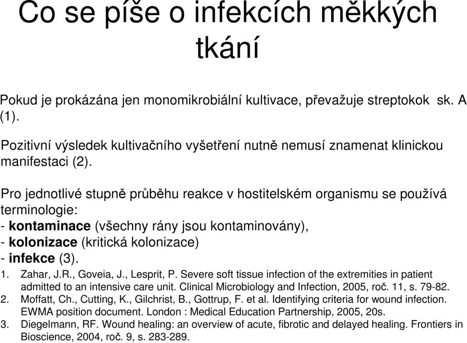 Pro jednotlivé stupně průběhu reakce v hostitelském organismu se používá terminologie: - kontaminace (všechny rány jsou kontaminovány), - kolonizace (kritická kolonizace) - infekce (3). 1. Zahar, J.R.