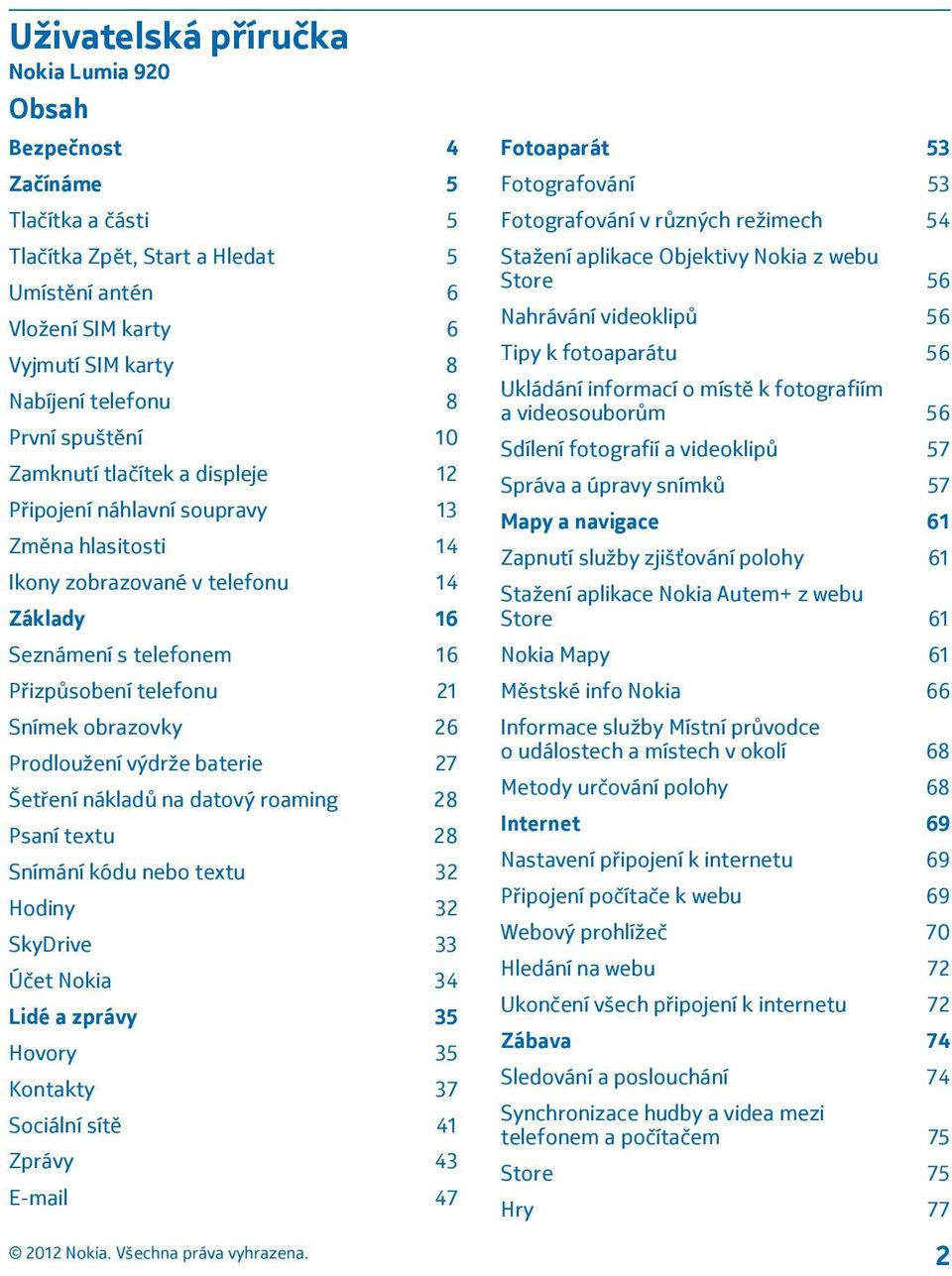 Snímek obrazovky 26 Prodloužení výdrže baterie 27 Šetření nákladů na datový roaming 28 Psaní textu 28 Snímání kódu nebo textu 32 Hodiny 32 SkyDrive 33 Účet Nokia 34 Lidé a zprávy 35 Hovory 35