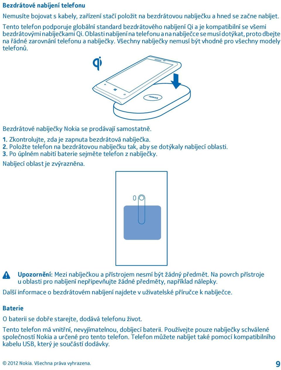 Oblasti nabíjení na telefonu a na nabíječce se musí dotýkat, proto dbejte na řádné zarovnání telefonu a nabíječky. Všechny nabíječky nemusí být vhodné pro všechny modely telefonů.