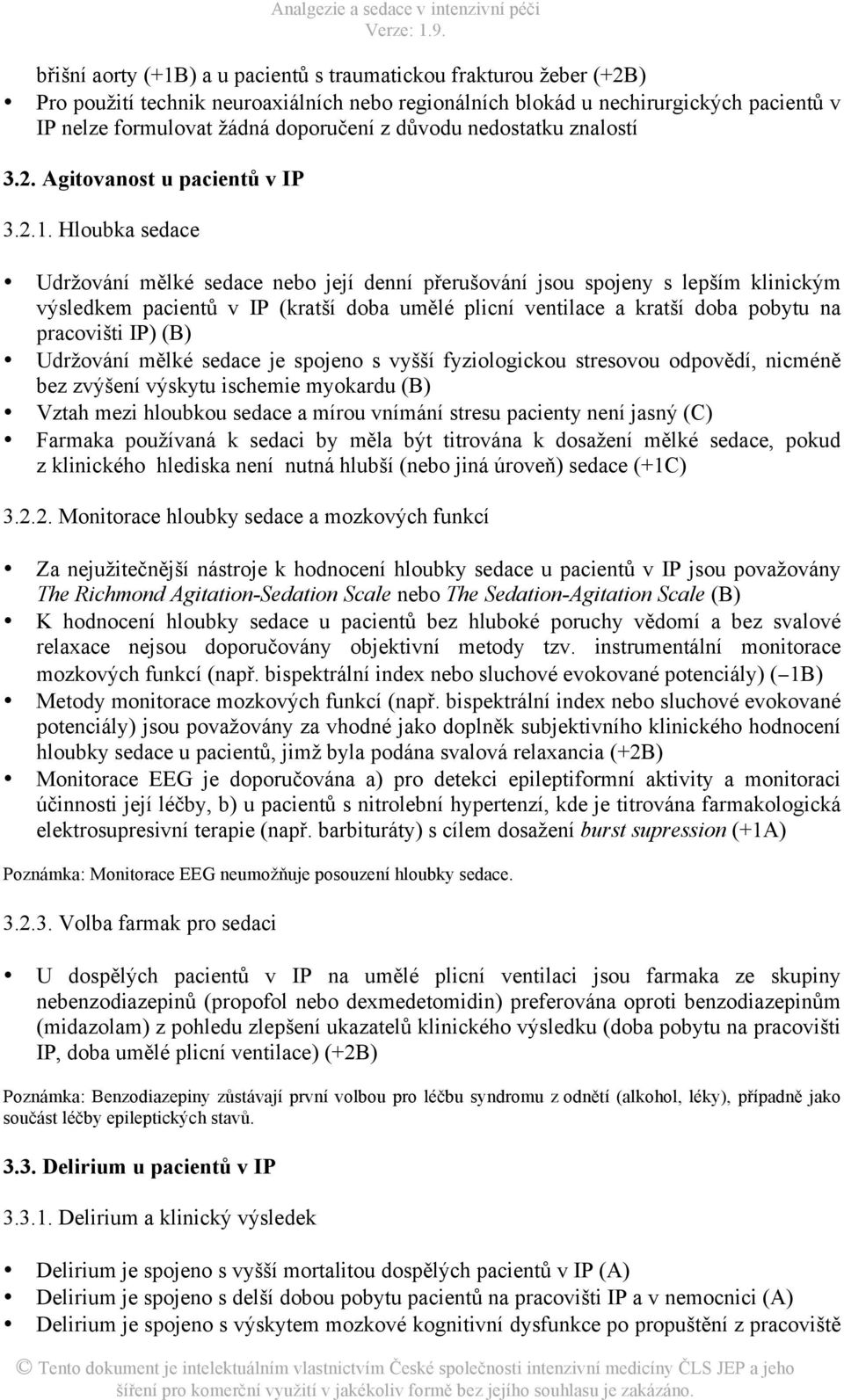 Hloubka sedace Udržování mělké sedace nebo její denní přerušování jsou spojeny s lepším klinickým výsledkem pacientů v IP (kratší doba umělé plicní ventilace a kratší doba pobytu na pracovišti IP)