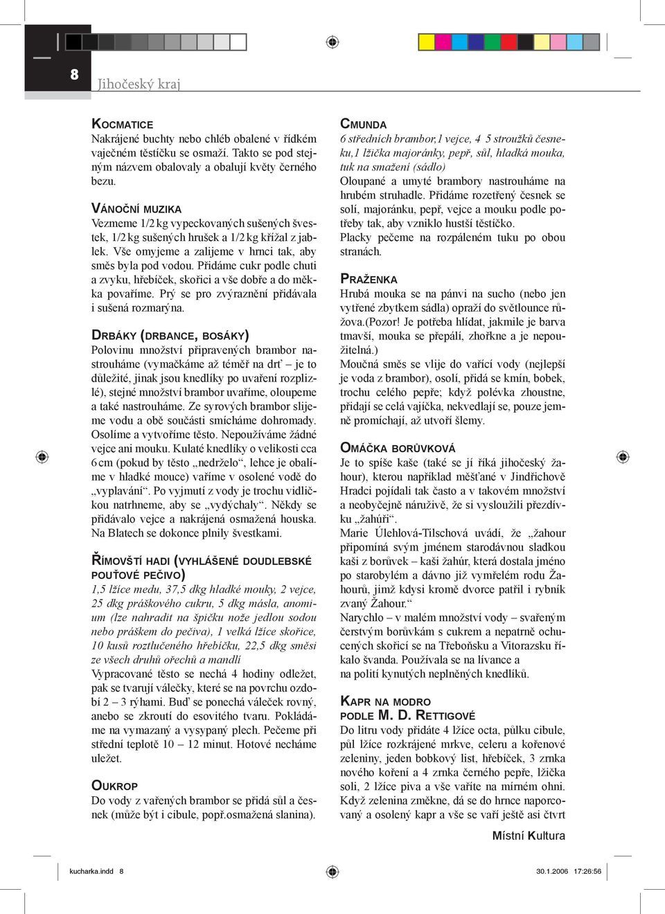 Přidáme cukr podle chuti a zvyku, hřebíček, skořici a vše dobře a do měkka povaříme. Prý se pro zvýraznění přidávala i sušená rozmarýna.