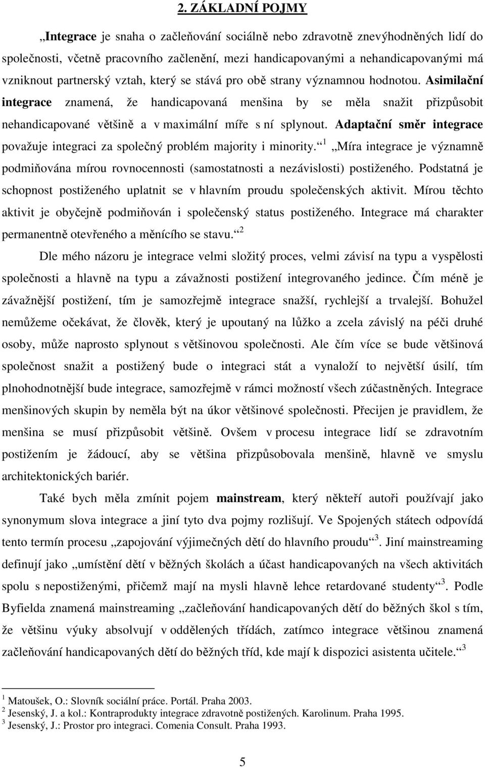 Asimilační integrace znamená, že handicapovaná menšina by se měla snažit přizpůsobit nehandicapované většině a v maximální míře s ní splynout.