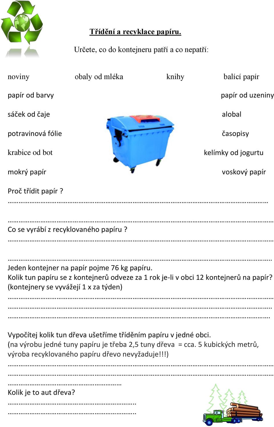 jogurtu voskový papír Proč třídit papír? Co se vyrábí z recyklovaného papíru?. Jeden kontejner na papír pojme 76 kg papíru.