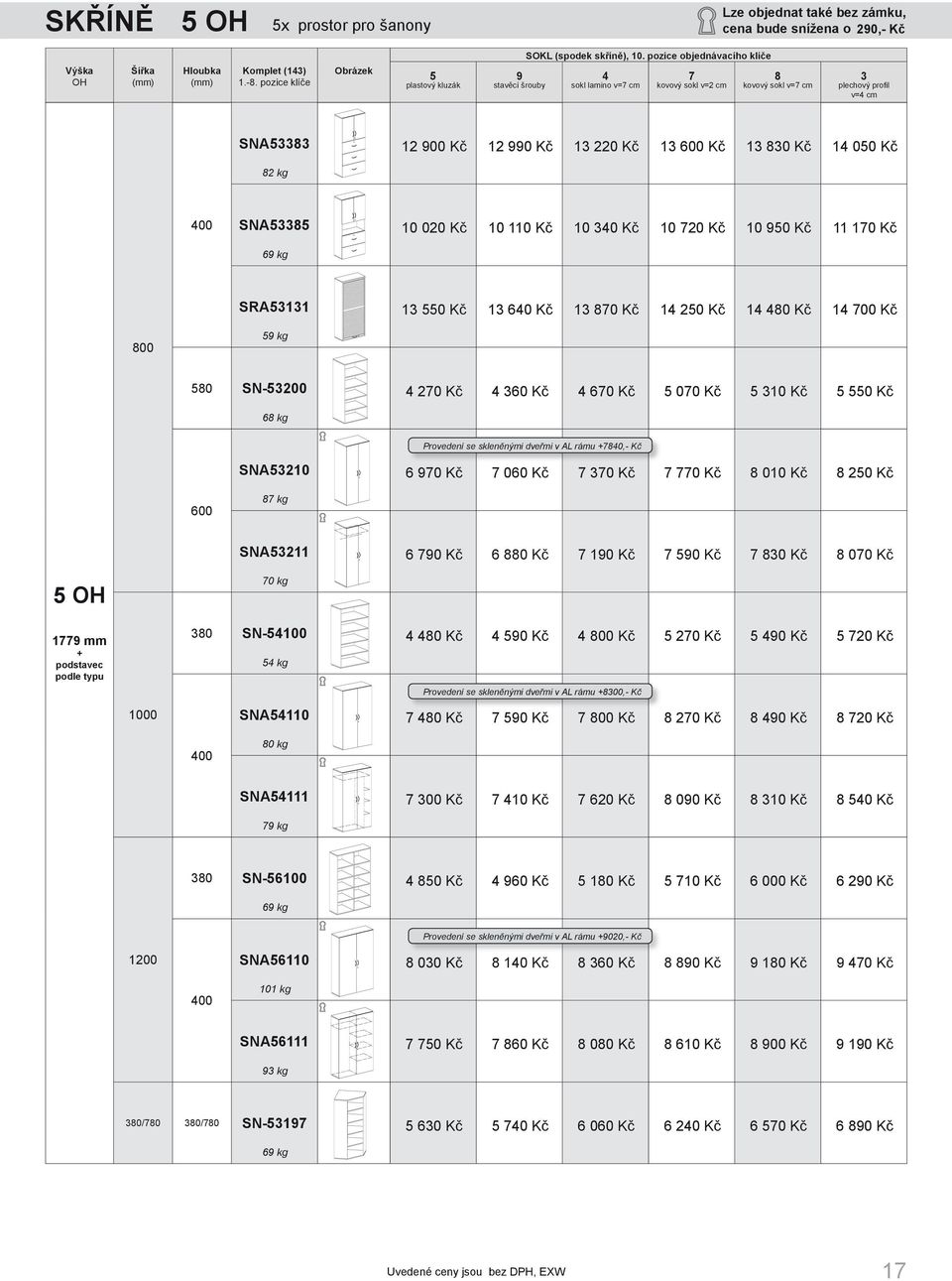 580 SN-53200 4 270 Kč 4 360 Kč 4 670 Kč 5 070 Kč 5 310 Kč 5 550 Kč 68 kg Provedení se skleněnými dveřmi v AL rámu 7840,- Kč SNA53210 6 970 Kč 7 060 Kč 7 370 Kč 7 770 Kč 8 010 Kč 8 250 Kč 600 87 kg