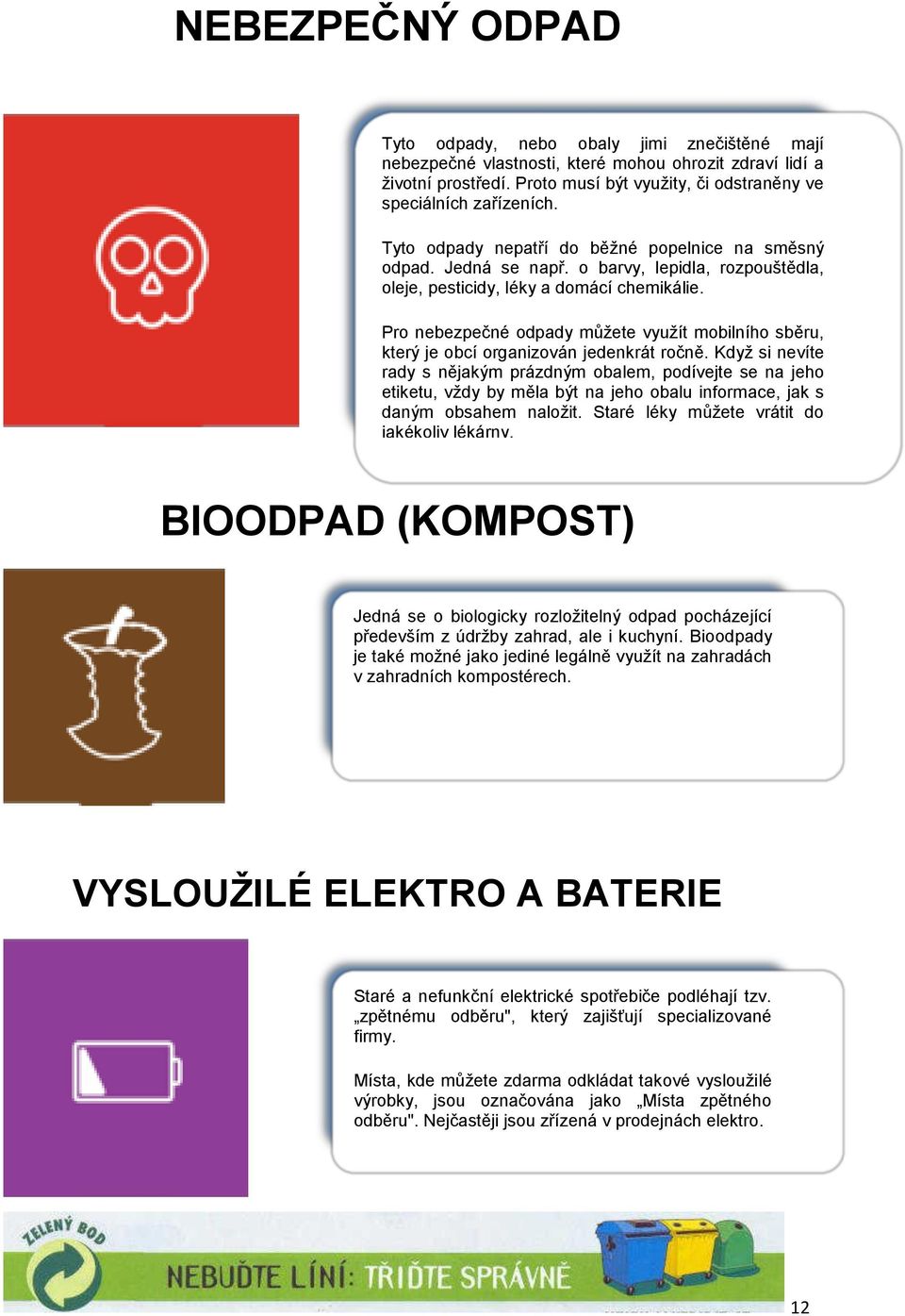 o barvy, lepidla, rozpouštědla, oleje, pesticidy, léky a domácí chemikálie. Pro nebezpečné odpady můžete využít mobilního sběru, který je obcí organizován jedenkrát ročně.