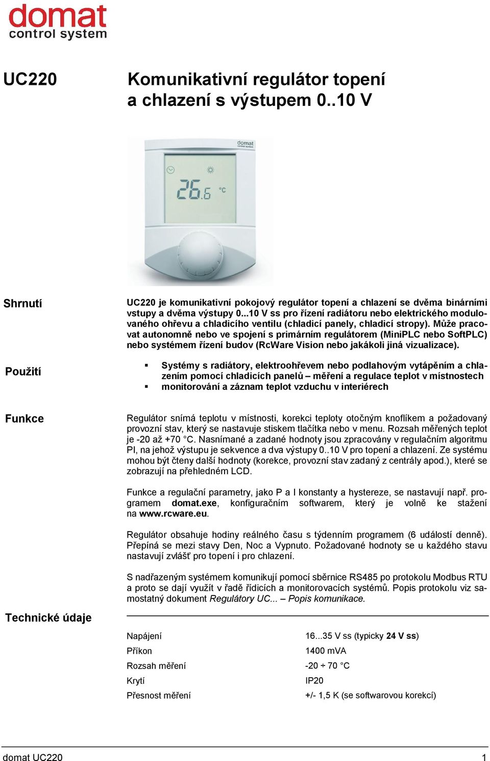 Může pracovat autonomně nebo ve spojení s primárním regulátorem (MiniPLC nebo SoftPLC) nebo systémem řízení budov (RcWare Vision nebo jakákoli jiná vizualizace).