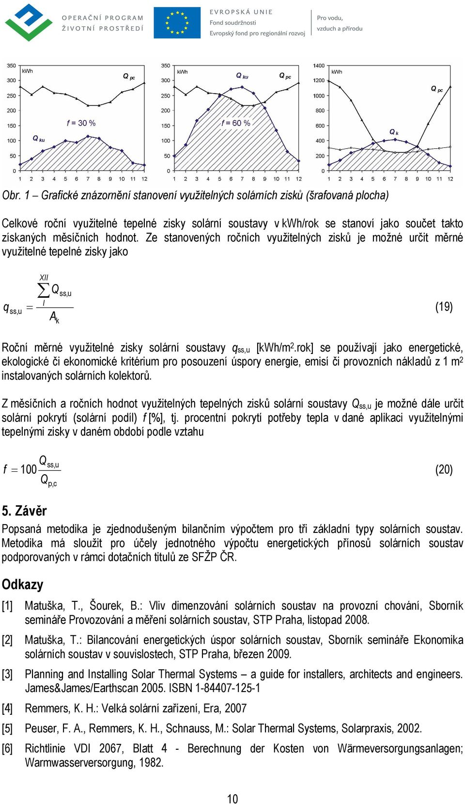 rok] se používají jako energetické, ekologické či ekonomické kritérium pro posouzení úspory energie, emisí či provozních nákladů z 1 m 2 instalovaných solárních kolektorů.