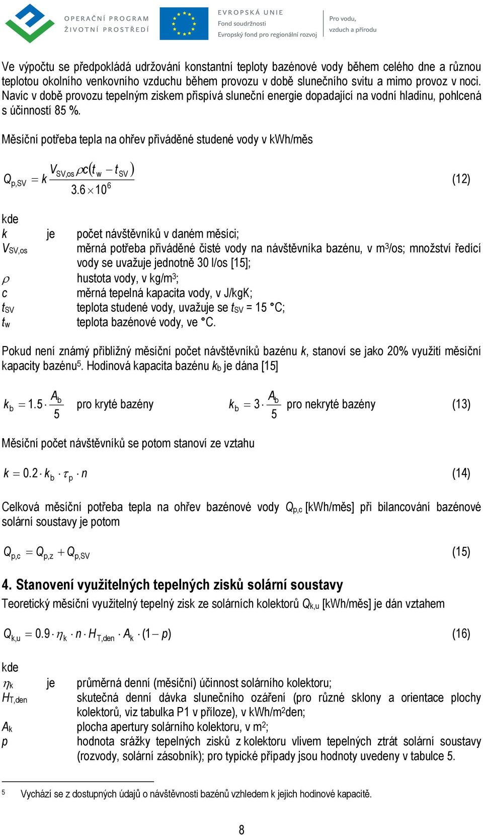 Měsíční potřea tepla na ohřev přiváděné studené vody v kwh/měs p,sv V = k SV,os ρc ( t t ) w 3.