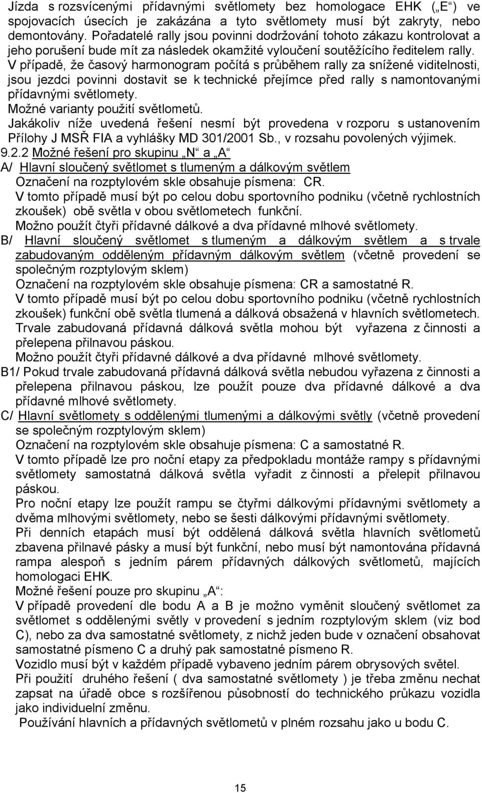 V případě, že časový harmonogram počítá s průběhem rally za snížené viditelnosti, jsou jezdci povinni dostavit se k technické přejímce před rally s namontovanými přídavnými světlomety.