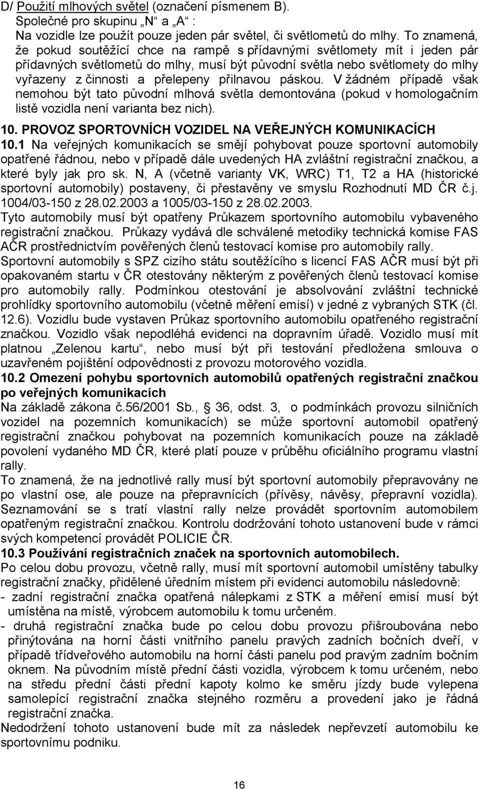 přilnavou páskou. V žádném případě však nemohou být tato původní mlhová světla demontována (pokud v homologačním listě vozidla není varianta bez nich). 10.