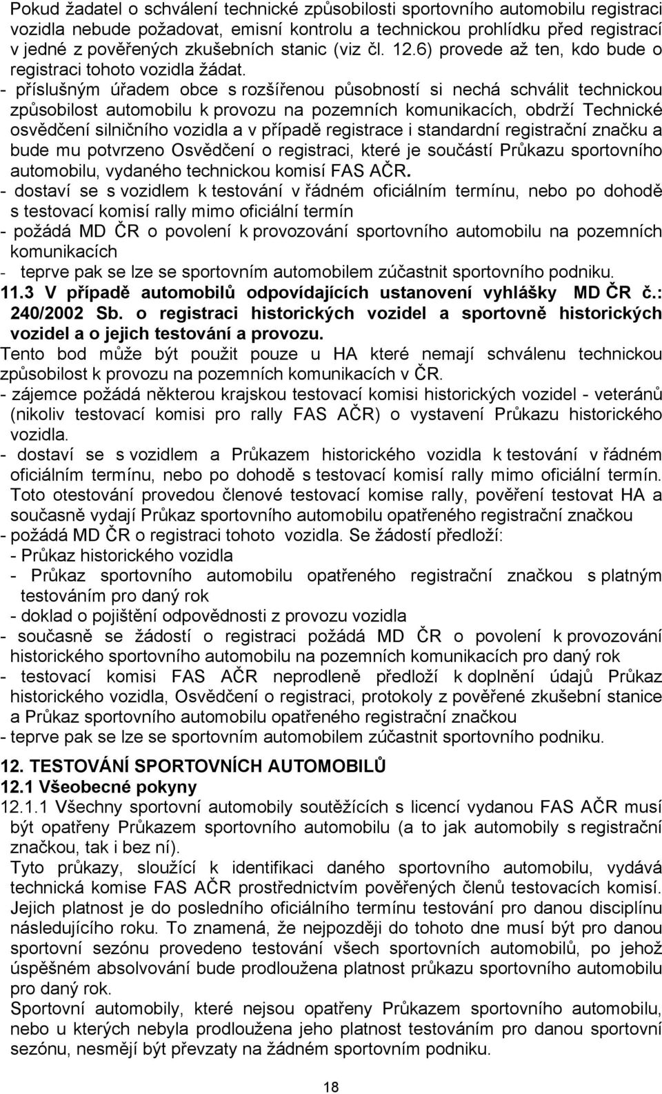 - příslušným úřadem obce s rozšířenou působností si nechá schválit technickou způsobilost automobilu k provozu na pozemních komunikacích, obdrží Technické osvědčení silničního vozidla a v případě