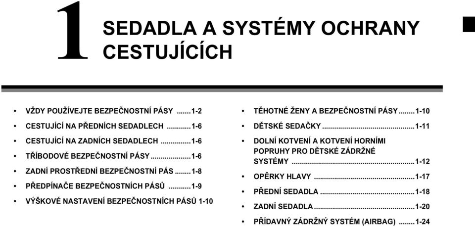 ..1-8 PŘEDPÍNAČE BEZPEČNOSTNÍCH PÁSŮ...1-9 VÝŠKOVÉ NASTAVENÍ BEZPEČNOSTNÍCH PÁSŮ 1-10 TĚHOTNÉ ŽENY A BEZPEČNOSTNÍ PÁSY.