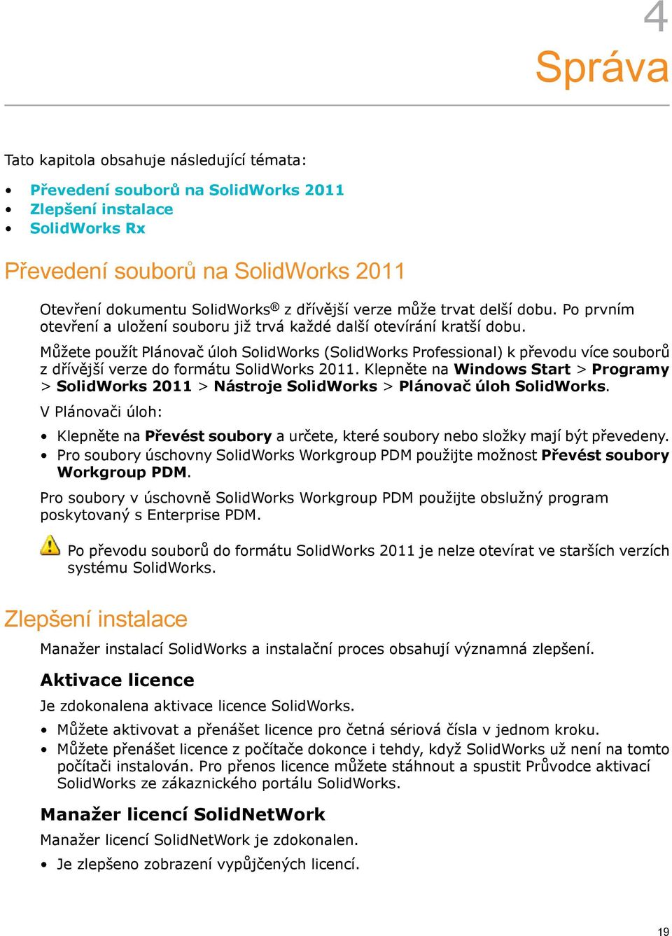Můžete použít Plánovač úloh SolidWorks (SolidWorks Professional) k převodu více souborů z dřívější verze do formátu SolidWorks 2011.