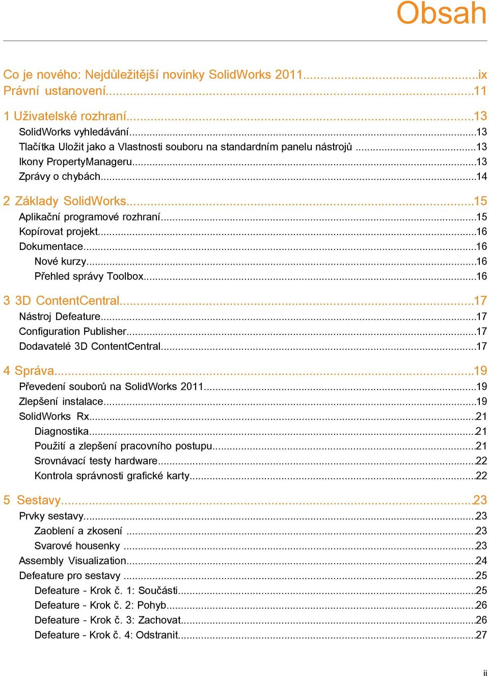 ..15 Kopírovat projekt...16 Dokumentace...16 Nové kurzy...16 Přehled správy Toolbox...16 3 3D ContentCentral...17 Nástroj Defeature...17 Configuration Publisher...17 Dodavatelé 3D ContentCentral.