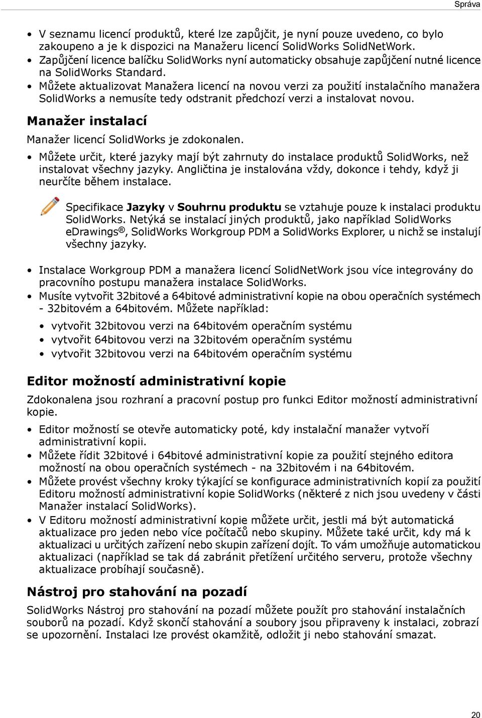 Můžete aktualizovat Manažera licencí na novou verzi za použití instalačního manažera SolidWorks a nemusíte tedy odstranit předchozí verzi a instalovat novou.