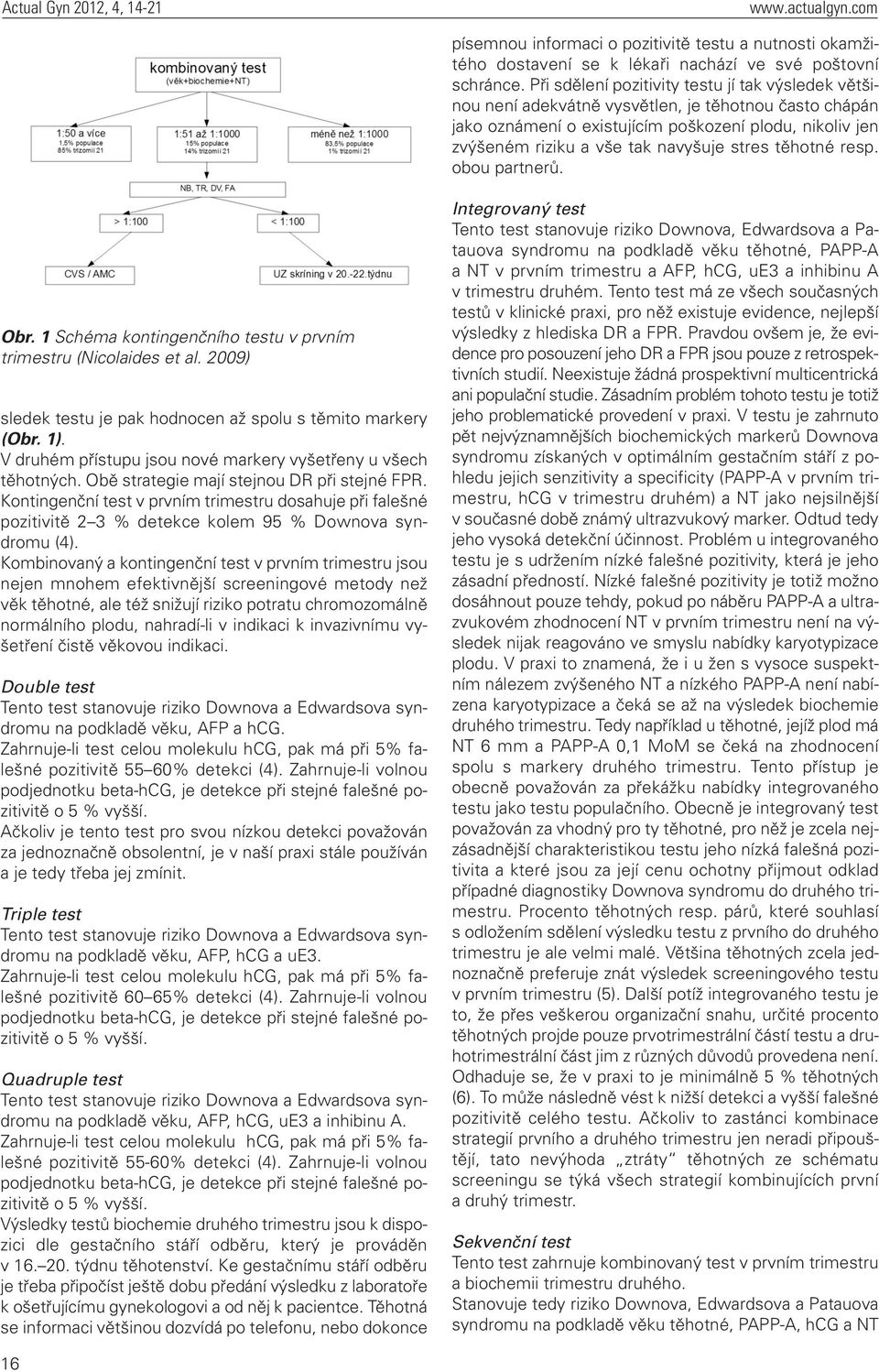 stres těhotné resp. obou partnerů. Obr. 1 Schéma kontingenčního testu v prvním trimestru (Nicolaides et al. 2009) sledek testu je pak hodnocen až spolu s těmito markery (Obr. 1).