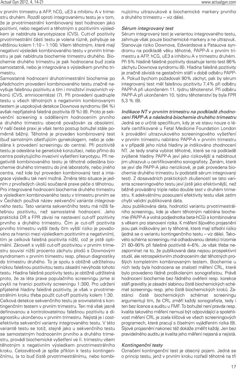 Cutt-of pozitivity prvotrimestrální části testu je volena různě, pohybuje se většinou kolem 1:10 1:100.