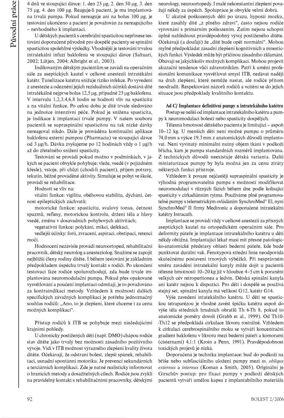 U dìtských pacientù s cerebrální spasticitou nepøinese testování doporuèené pùvodnì pro dospìlé pacienty se spinální spasticitou spolehlivé výsledky.
