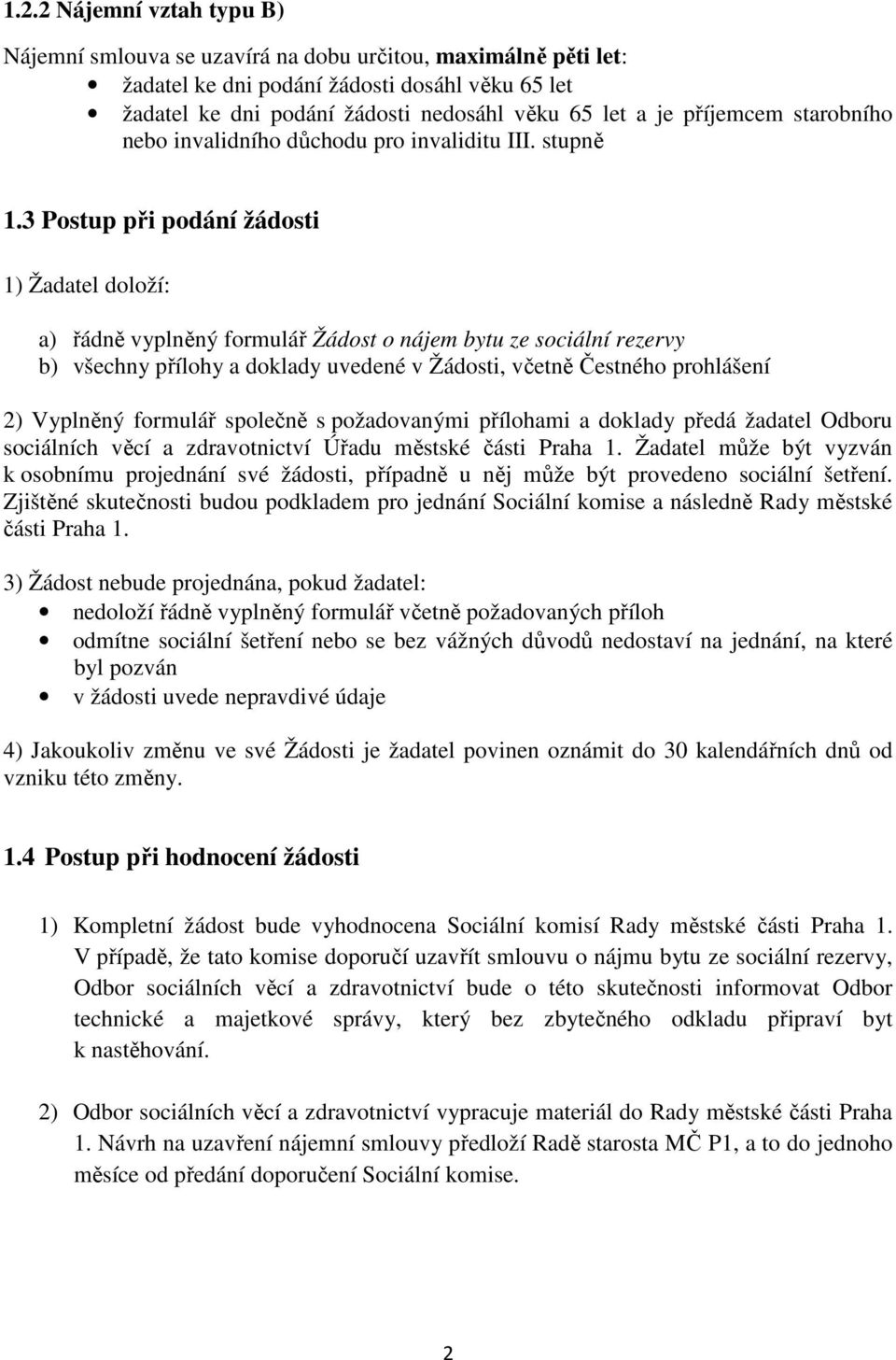 3 Postup při podání žádosti 1) Žadatel doloží: a) řádně vyplněný formulář Žádost o nájem bytu ze sociální rezervy b) všechny přílohy a doklady uvedené v Žádosti, včetně Čestného prohlášení 2)