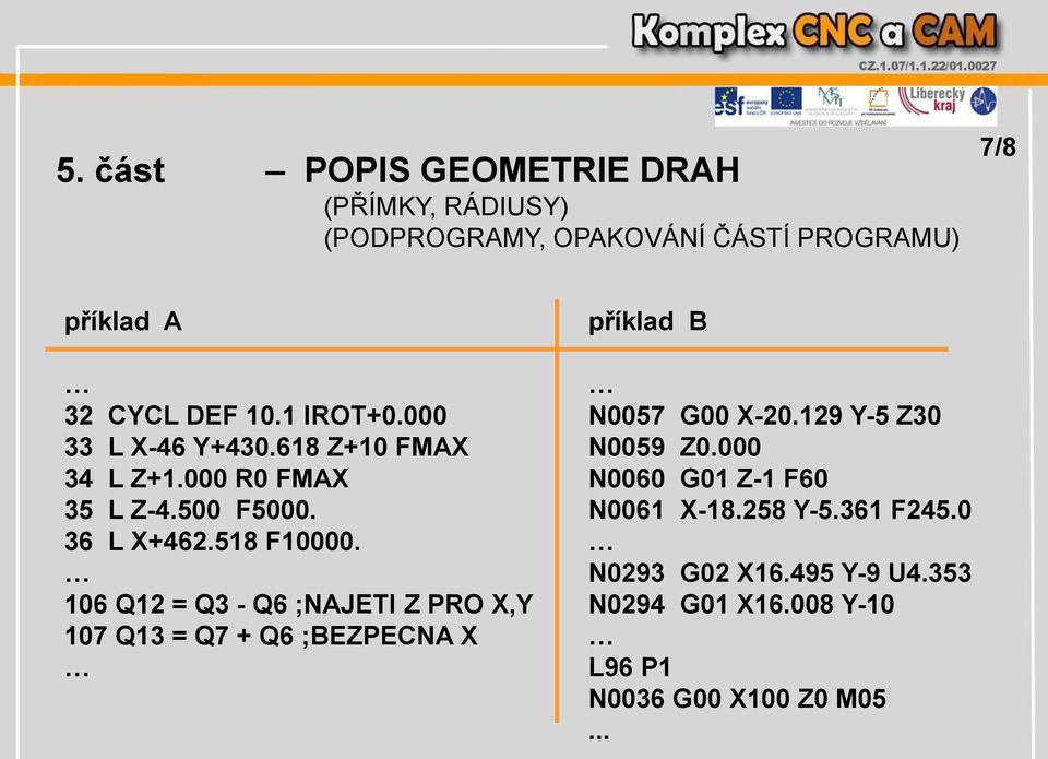 000 R0 FMAX N0060 G01 Z-1 F60 35 L Z-4.500 F5000. N0061 X-18.258 Y-5.361 F245.0 36 L X+462.518 F10000. N0293 G02 X16.