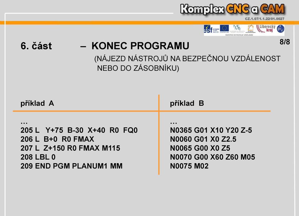 X10 Y20 Z-5 206 L B+0 R0 FMAX N0060 G01 X0 Z2.