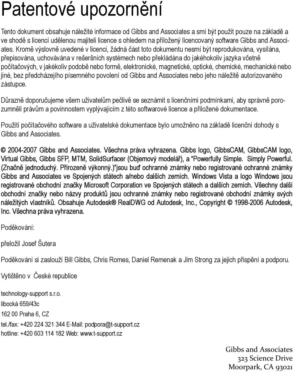 Kromě výslovně uvedené v licenci, žádná část toto dokumentu nesmí být reprodukována, vysílána, přepisována, uchovávána v rešeršních systémech nebo překládána do jakéhokoliv jazyka včetně